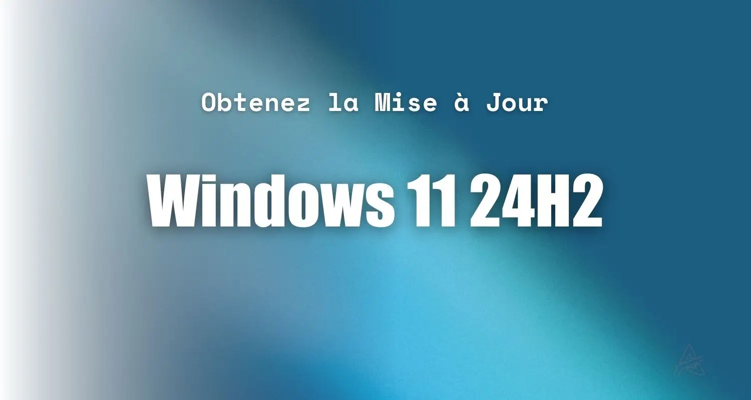 Obtenez La Mise à Jour Windows 11 24H2 Plus Rapidement